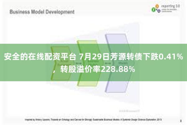 安全的在线配资平台 7月29日芳源转债下跌0.41%，转股溢价率228.88%